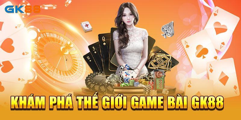 Vì sao sảnh game bài GK88 được ưa chuộng? 