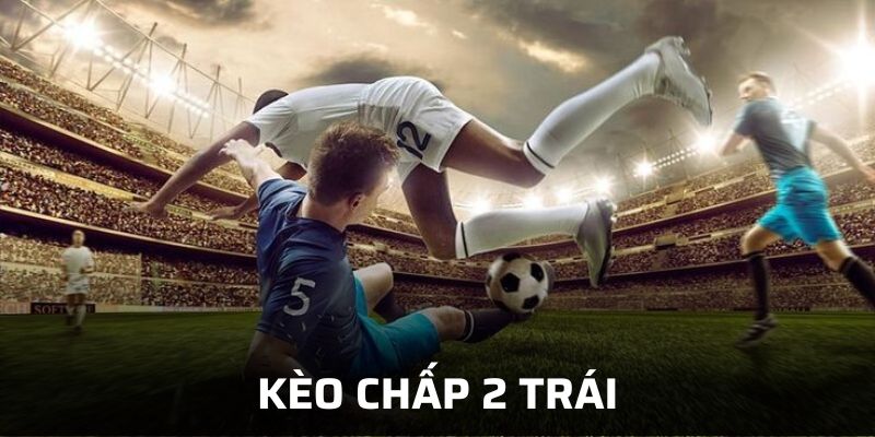 Kèo chấp 2 trái