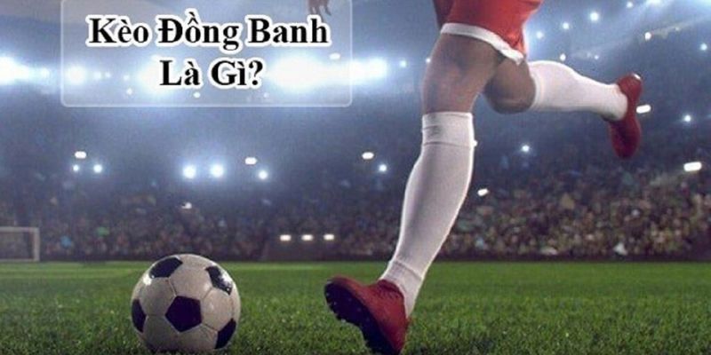 Khái niệm về kèo đồng banh